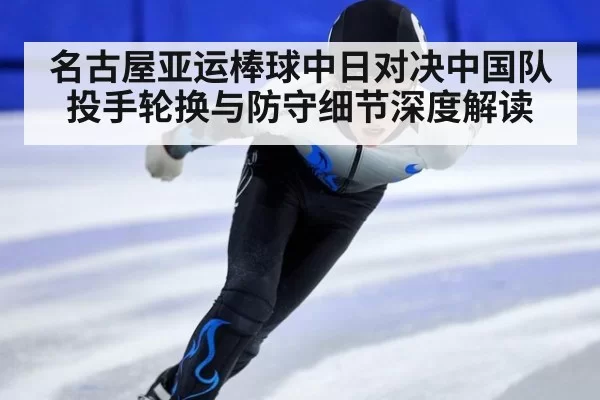 名古屋亚运棒球中日对决中国队投手轮换与防守细节深度解读